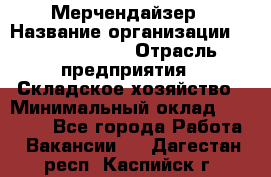 Мерчендайзер › Название организации ­ Team PRO 24 › Отрасль предприятия ­ Складское хозяйство › Минимальный оклад ­ 25 000 - Все города Работа » Вакансии   . Дагестан респ.,Каспийск г.